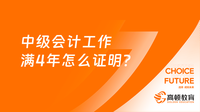 中级会计工作满4年怎么证明?